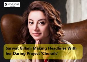 Sarwat Gillani Making Headlines With her Daring Project ‘Churails’