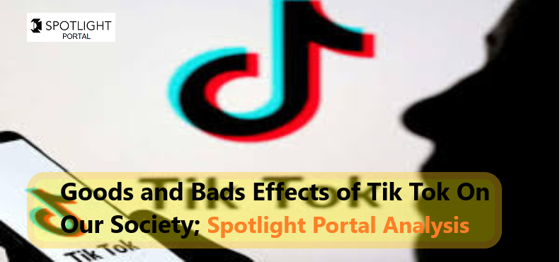 What are Goods and Bad Effects of Tik Tok On Our Society; Spotlight Portal Analysis